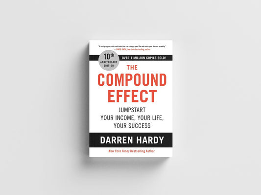 The Compound Effect: Multiply Your Success One Simple Step at a Time